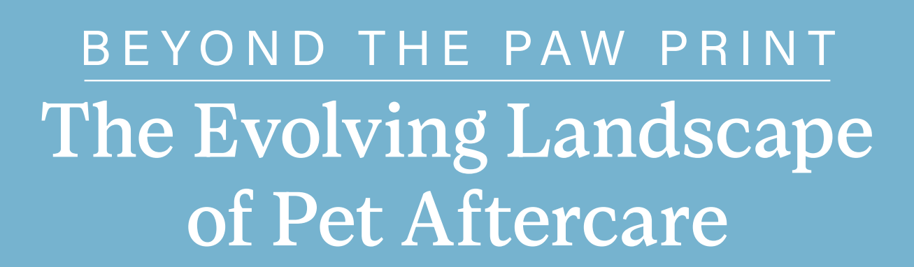 BEYOND THE PAW PRINT: The Evolving Landscape of Pet Aftercare