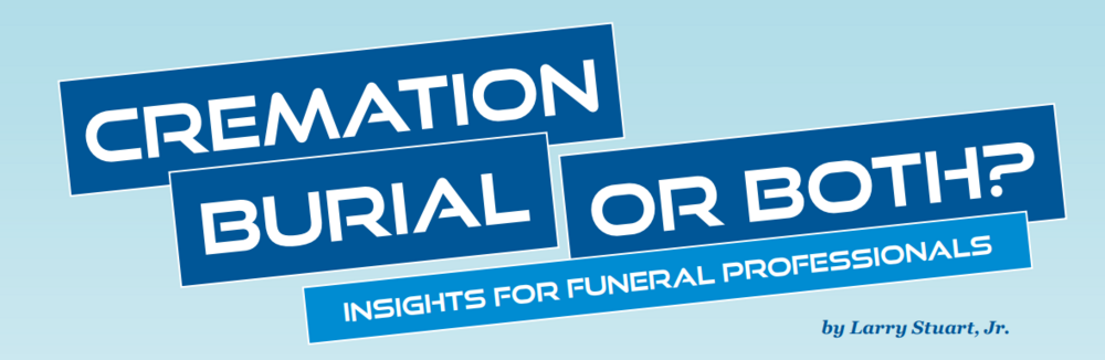 CREMATION BURIAL OR BOTH? INSIGHTS FOR FUNERAL PROFESSIONALS 