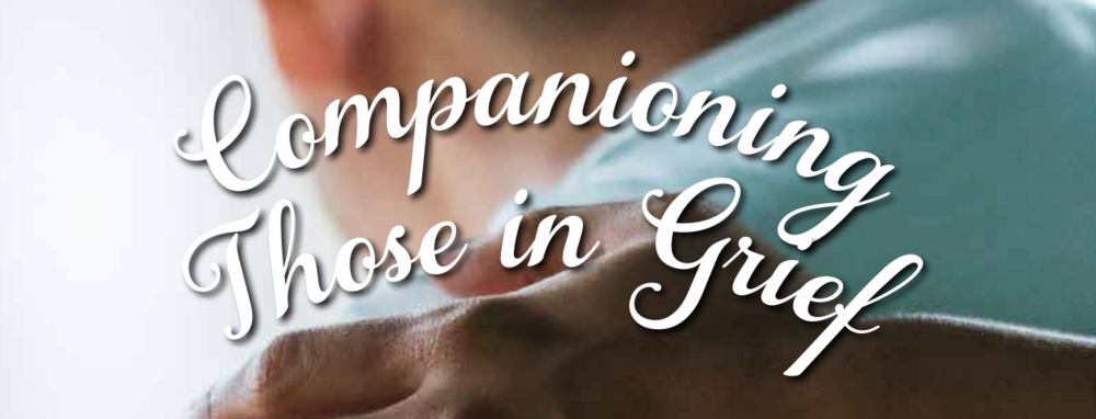 Companioning Those in Grief IS NO SMALL FEAT